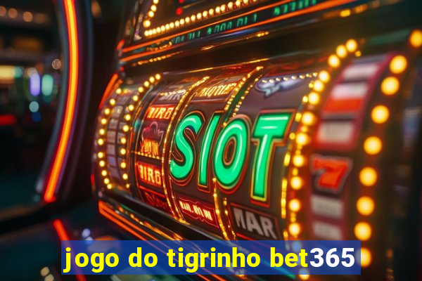 jogo do tigrinho bet365